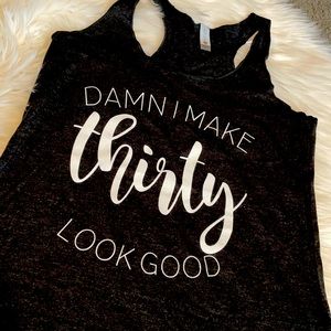 ‼️BLOWOUT SALE‼️5/$25
“Damn I make thirty 30 look good” Tank top shirt NEW
